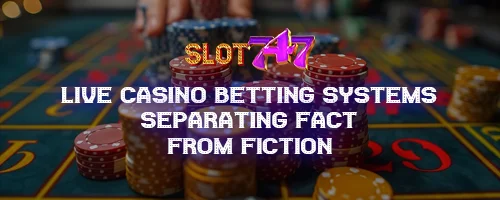 Live Casino Betting Systems: Separating Fact from Fiction